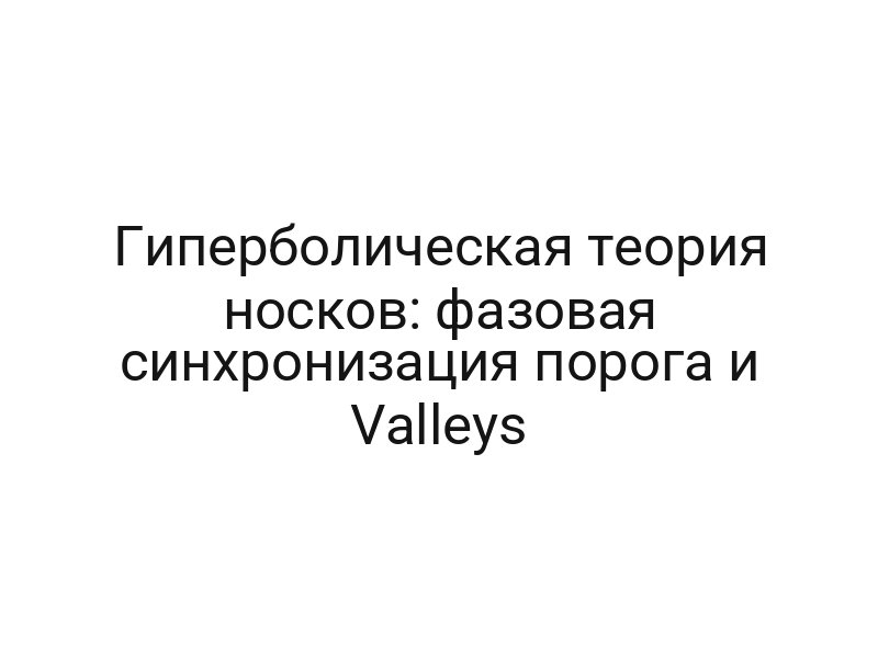 Гиперболическая теория носков: фазовая синхронизация порога и Valleys